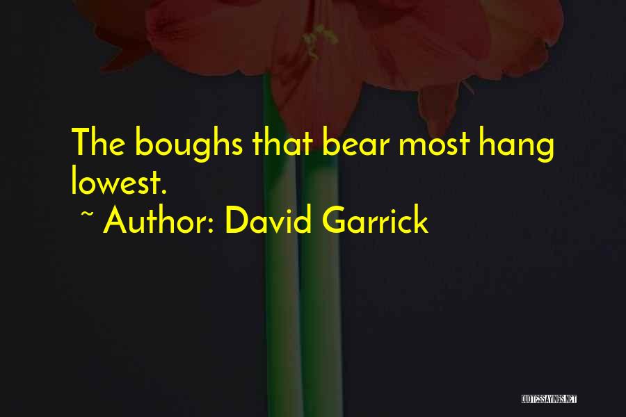 David Garrick Quotes: The Boughs That Bear Most Hang Lowest.