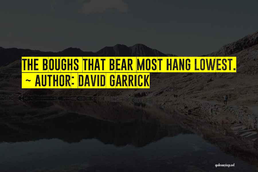 David Garrick Quotes: The Boughs That Bear Most Hang Lowest.