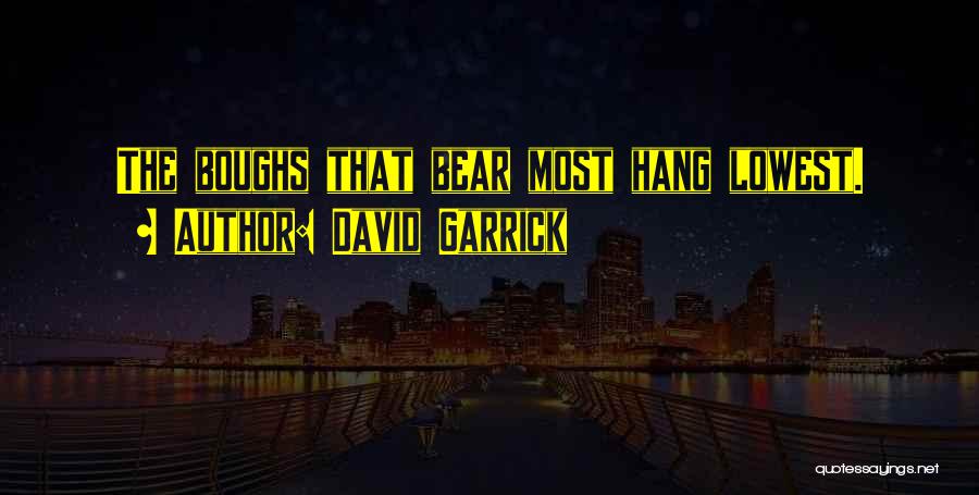 David Garrick Quotes: The Boughs That Bear Most Hang Lowest.