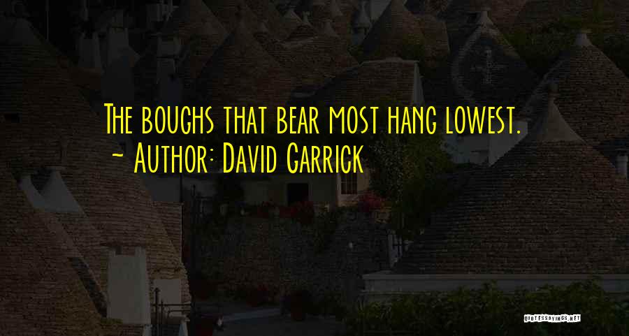 David Garrick Quotes: The Boughs That Bear Most Hang Lowest.