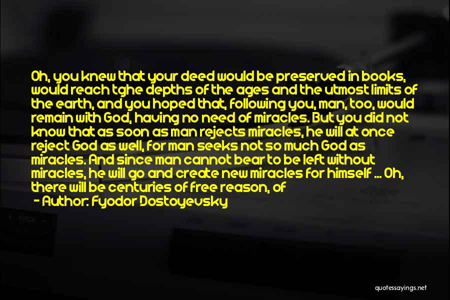 Fyodor Dostoyevsky Quotes: Oh, You Knew That Your Deed Would Be Preserved In Books, Would Reach Tghe Depths Of The Ages And The