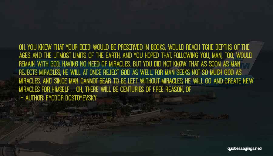 Fyodor Dostoyevsky Quotes: Oh, You Knew That Your Deed Would Be Preserved In Books, Would Reach Tghe Depths Of The Ages And The