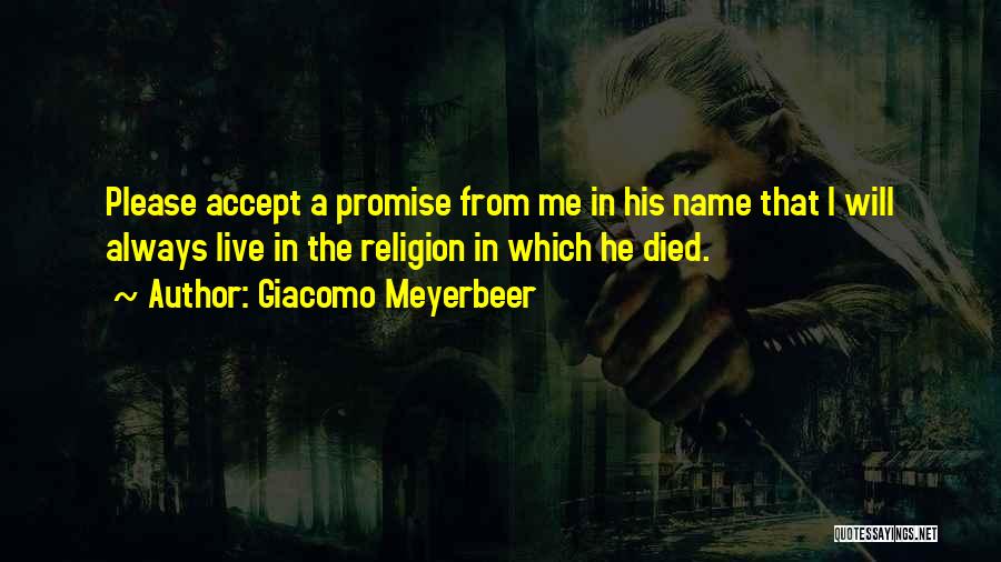 Giacomo Meyerbeer Quotes: Please Accept A Promise From Me In His Name That I Will Always Live In The Religion In Which He