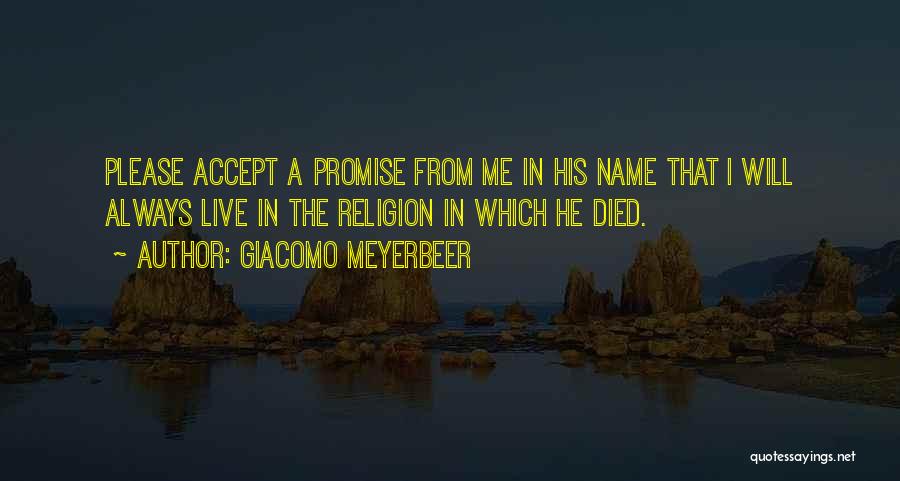 Giacomo Meyerbeer Quotes: Please Accept A Promise From Me In His Name That I Will Always Live In The Religion In Which He