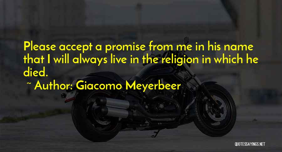 Giacomo Meyerbeer Quotes: Please Accept A Promise From Me In His Name That I Will Always Live In The Religion In Which He