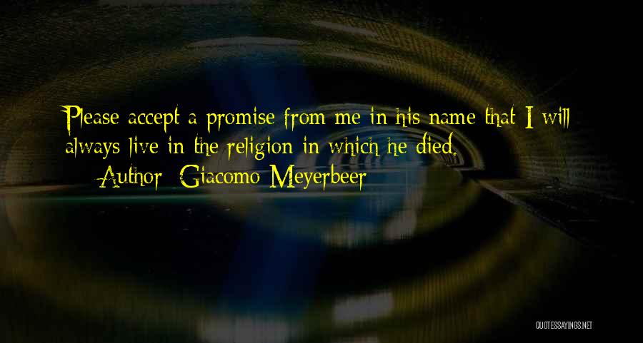 Giacomo Meyerbeer Quotes: Please Accept A Promise From Me In His Name That I Will Always Live In The Religion In Which He