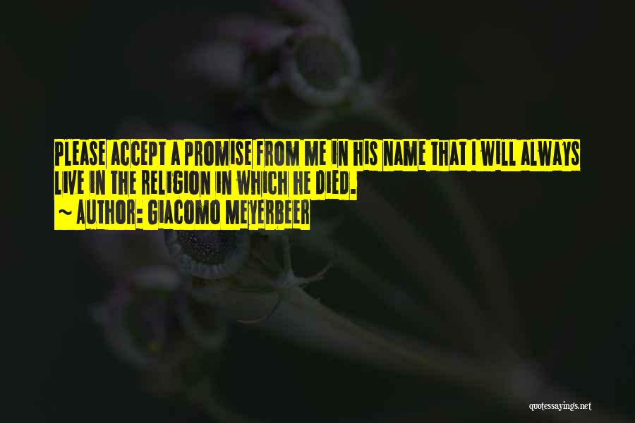 Giacomo Meyerbeer Quotes: Please Accept A Promise From Me In His Name That I Will Always Live In The Religion In Which He