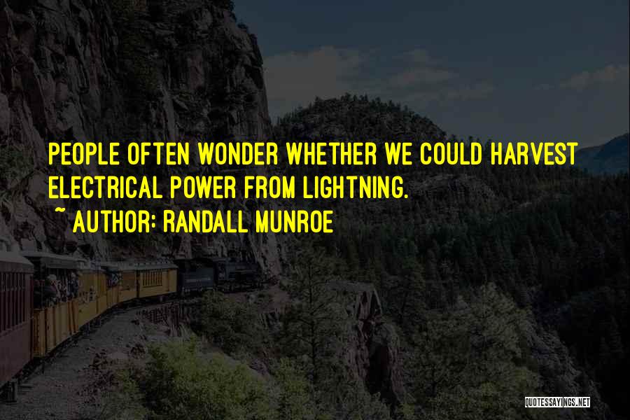 Randall Munroe Quotes: People Often Wonder Whether We Could Harvest Electrical Power From Lightning.