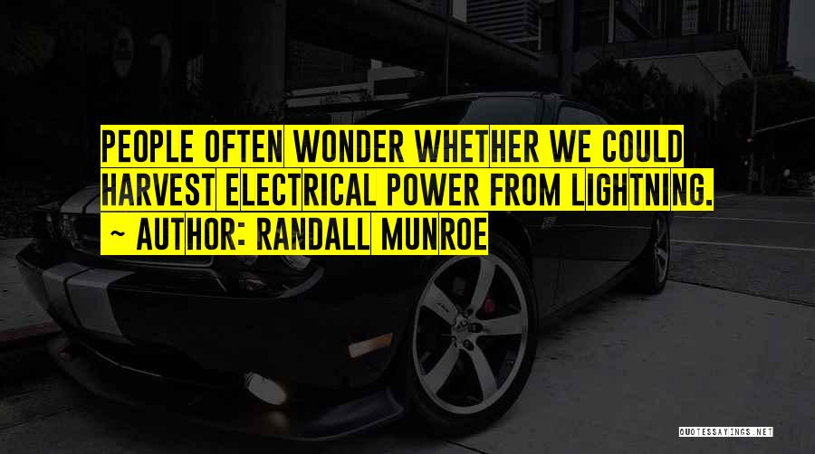 Randall Munroe Quotes: People Often Wonder Whether We Could Harvest Electrical Power From Lightning.