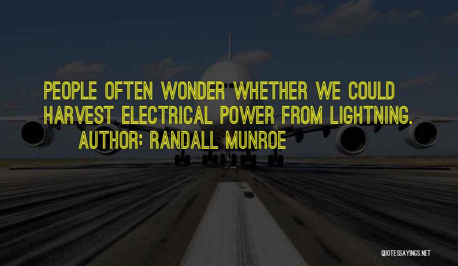 Randall Munroe Quotes: People Often Wonder Whether We Could Harvest Electrical Power From Lightning.