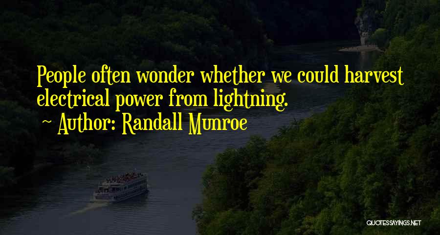 Randall Munroe Quotes: People Often Wonder Whether We Could Harvest Electrical Power From Lightning.