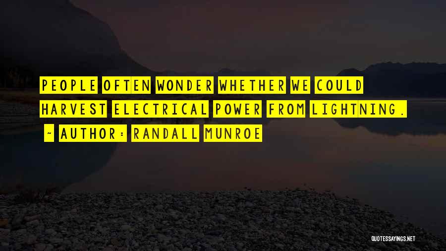 Randall Munroe Quotes: People Often Wonder Whether We Could Harvest Electrical Power From Lightning.