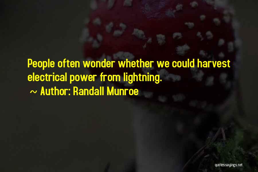 Randall Munroe Quotes: People Often Wonder Whether We Could Harvest Electrical Power From Lightning.