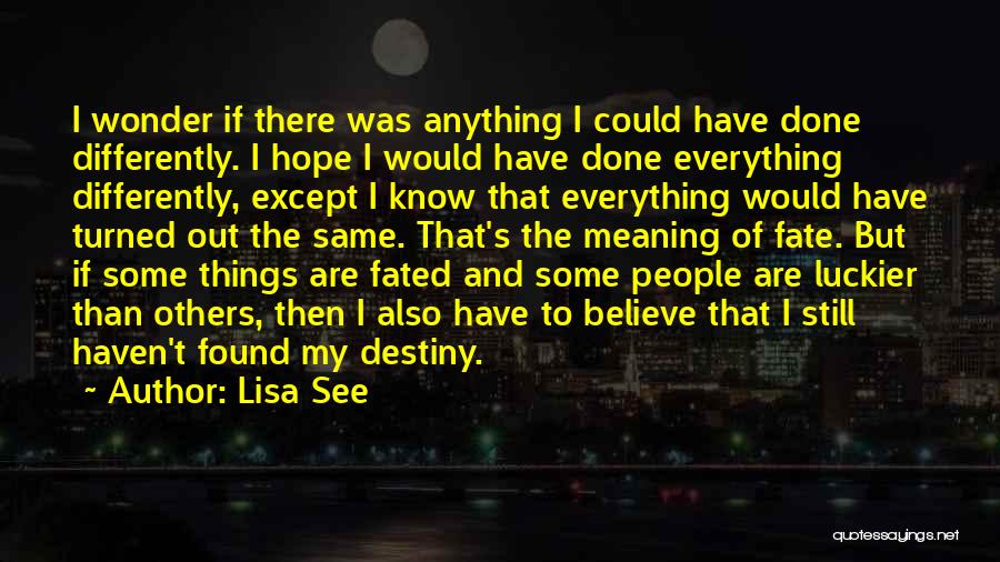 Lisa See Quotes: I Wonder If There Was Anything I Could Have Done Differently. I Hope I Would Have Done Everything Differently, Except
