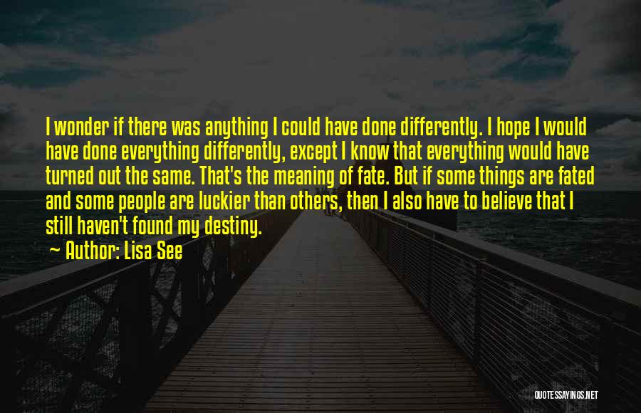 Lisa See Quotes: I Wonder If There Was Anything I Could Have Done Differently. I Hope I Would Have Done Everything Differently, Except