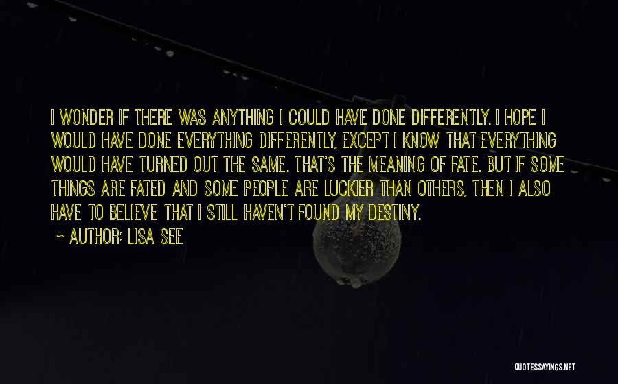 Lisa See Quotes: I Wonder If There Was Anything I Could Have Done Differently. I Hope I Would Have Done Everything Differently, Except