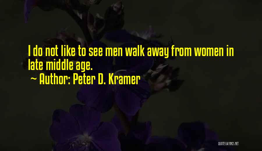 Peter D. Kramer Quotes: I Do Not Like To See Men Walk Away From Women In Late Middle Age.
