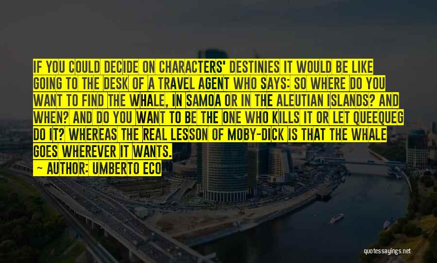 Umberto Eco Quotes: If You Could Decide On Characters' Destinies It Would Be Like Going To The Desk Of A Travel Agent Who