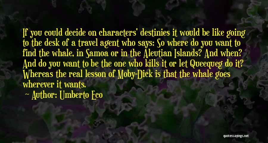 Umberto Eco Quotes: If You Could Decide On Characters' Destinies It Would Be Like Going To The Desk Of A Travel Agent Who