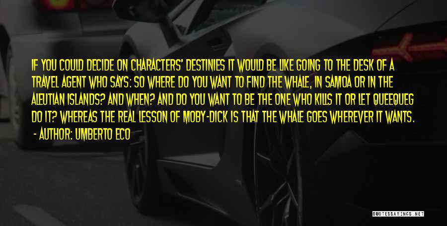 Umberto Eco Quotes: If You Could Decide On Characters' Destinies It Would Be Like Going To The Desk Of A Travel Agent Who