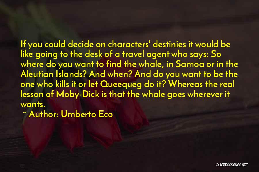 Umberto Eco Quotes: If You Could Decide On Characters' Destinies It Would Be Like Going To The Desk Of A Travel Agent Who