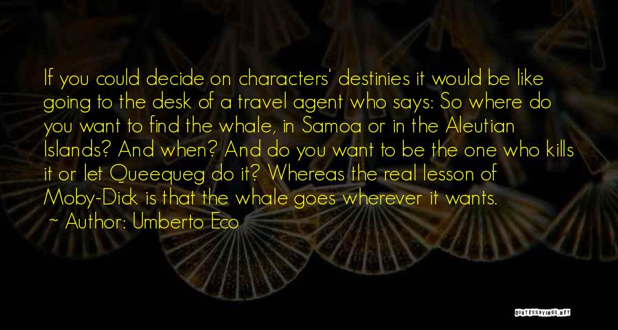 Umberto Eco Quotes: If You Could Decide On Characters' Destinies It Would Be Like Going To The Desk Of A Travel Agent Who