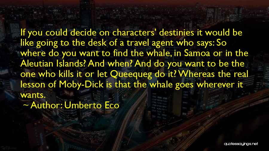 Umberto Eco Quotes: If You Could Decide On Characters' Destinies It Would Be Like Going To The Desk Of A Travel Agent Who