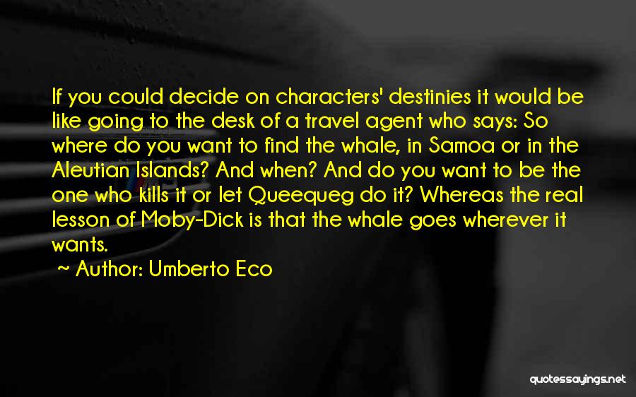 Umberto Eco Quotes: If You Could Decide On Characters' Destinies It Would Be Like Going To The Desk Of A Travel Agent Who