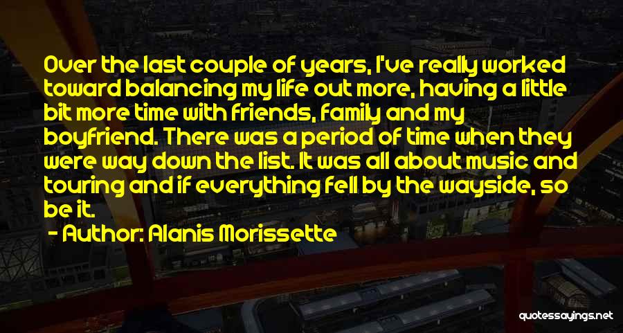 Alanis Morissette Quotes: Over The Last Couple Of Years, I've Really Worked Toward Balancing My Life Out More, Having A Little Bit More