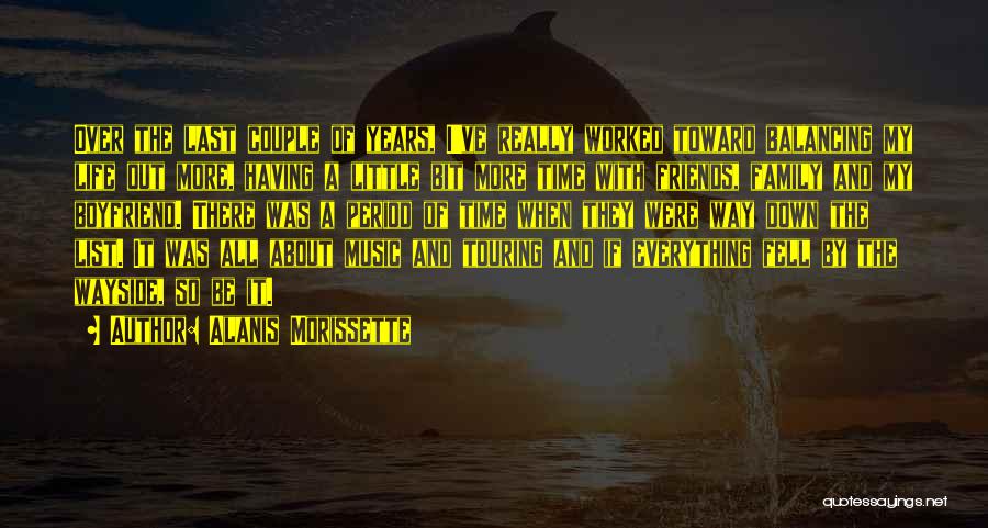 Alanis Morissette Quotes: Over The Last Couple Of Years, I've Really Worked Toward Balancing My Life Out More, Having A Little Bit More