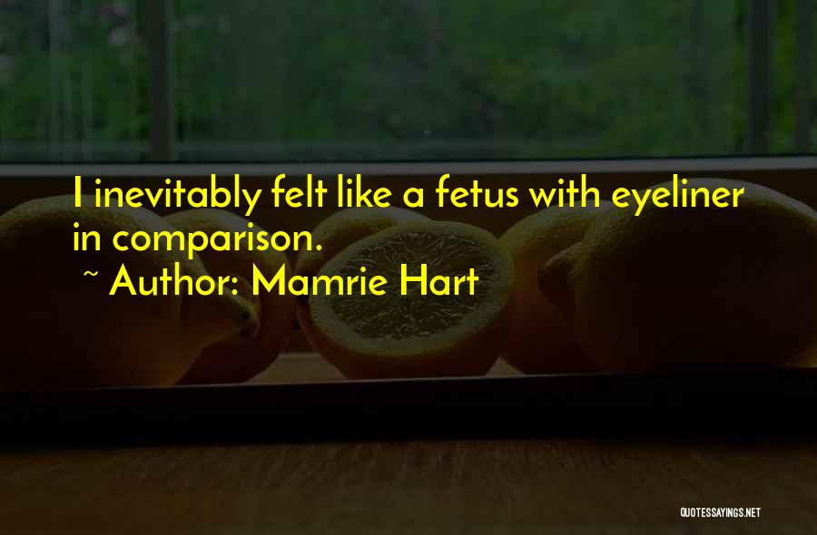Mamrie Hart Quotes: I Inevitably Felt Like A Fetus With Eyeliner In Comparison.