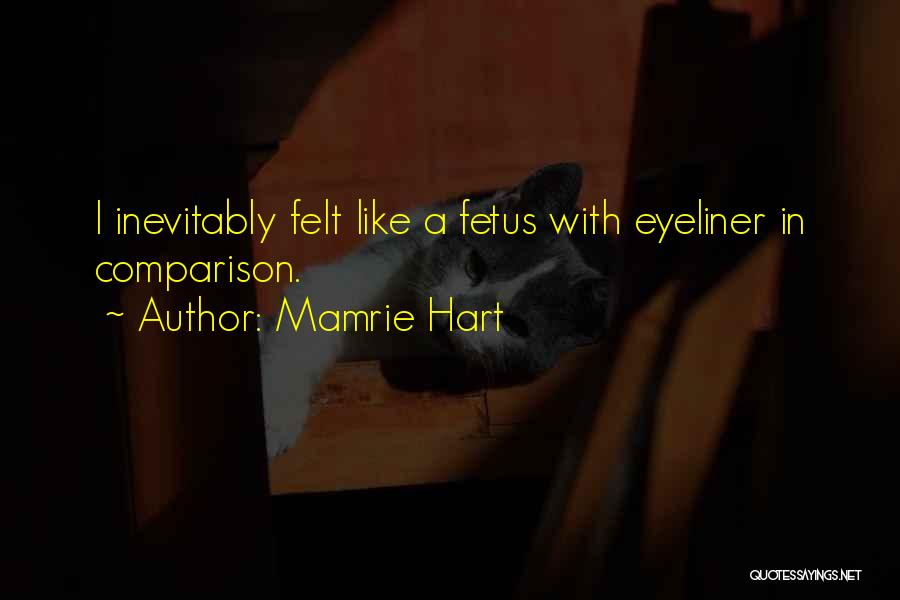 Mamrie Hart Quotes: I Inevitably Felt Like A Fetus With Eyeliner In Comparison.