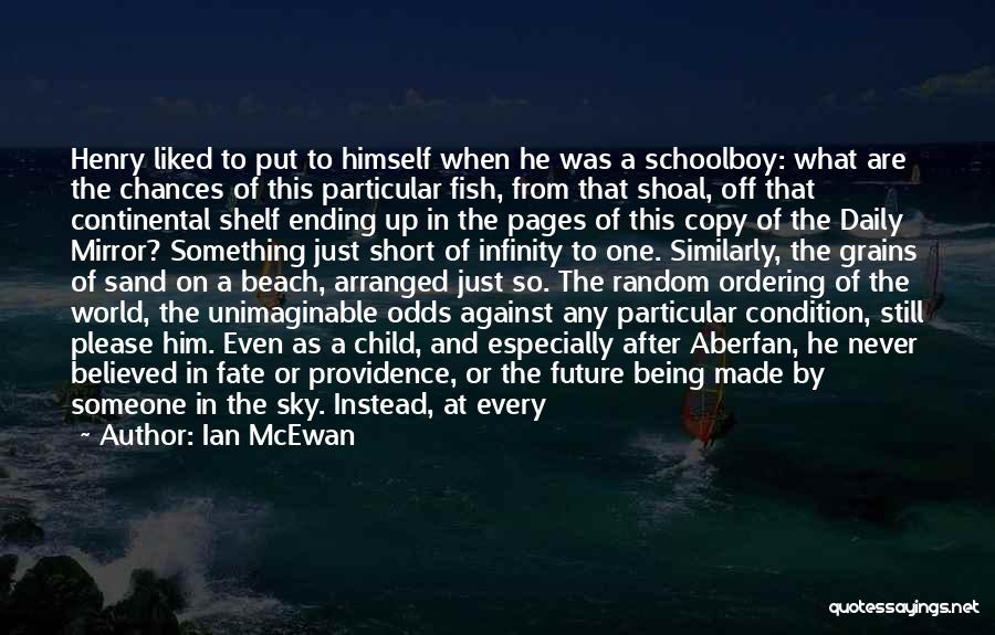 Ian McEwan Quotes: Henry Liked To Put To Himself When He Was A Schoolboy: What Are The Chances Of This Particular Fish, From