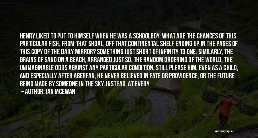 Ian McEwan Quotes: Henry Liked To Put To Himself When He Was A Schoolboy: What Are The Chances Of This Particular Fish, From