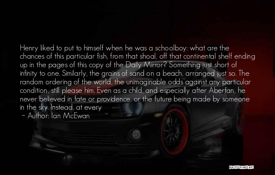 Ian McEwan Quotes: Henry Liked To Put To Himself When He Was A Schoolboy: What Are The Chances Of This Particular Fish, From