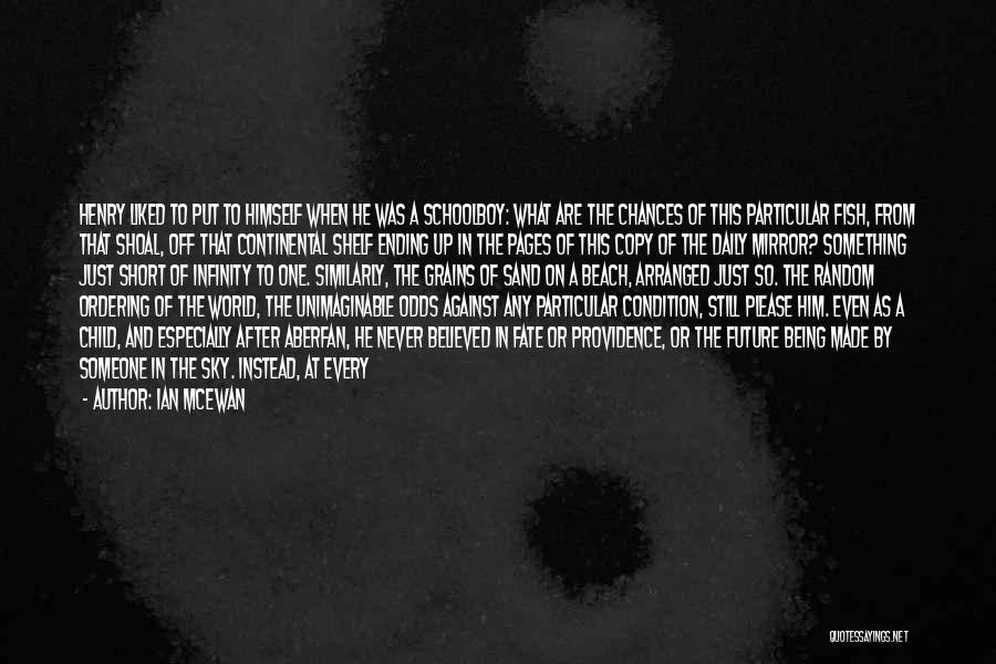 Ian McEwan Quotes: Henry Liked To Put To Himself When He Was A Schoolboy: What Are The Chances Of This Particular Fish, From