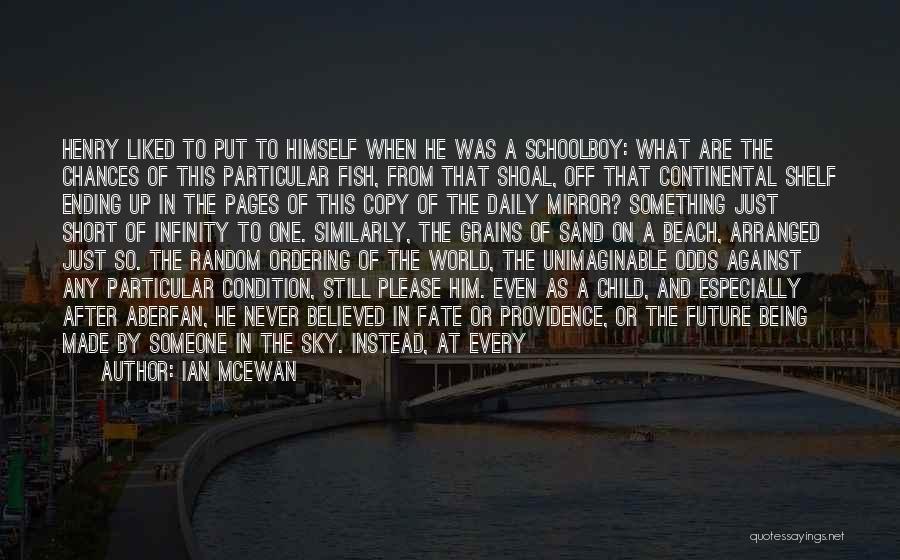 Ian McEwan Quotes: Henry Liked To Put To Himself When He Was A Schoolboy: What Are The Chances Of This Particular Fish, From