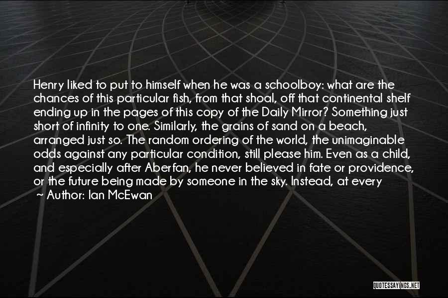 Ian McEwan Quotes: Henry Liked To Put To Himself When He Was A Schoolboy: What Are The Chances Of This Particular Fish, From