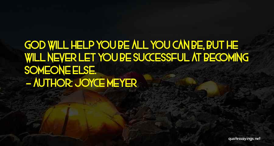 Joyce Meyer Quotes: God Will Help You Be All You Can Be, But He Will Never Let You Be Successful At Becoming Someone