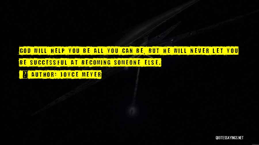 Joyce Meyer Quotes: God Will Help You Be All You Can Be, But He Will Never Let You Be Successful At Becoming Someone