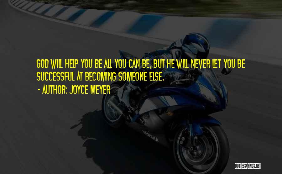 Joyce Meyer Quotes: God Will Help You Be All You Can Be, But He Will Never Let You Be Successful At Becoming Someone