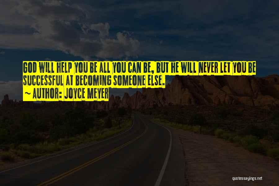 Joyce Meyer Quotes: God Will Help You Be All You Can Be, But He Will Never Let You Be Successful At Becoming Someone