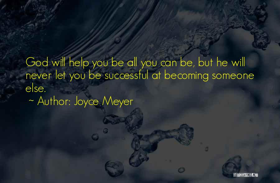 Joyce Meyer Quotes: God Will Help You Be All You Can Be, But He Will Never Let You Be Successful At Becoming Someone