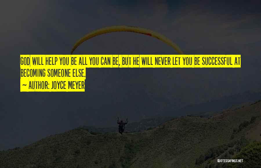 Joyce Meyer Quotes: God Will Help You Be All You Can Be, But He Will Never Let You Be Successful At Becoming Someone