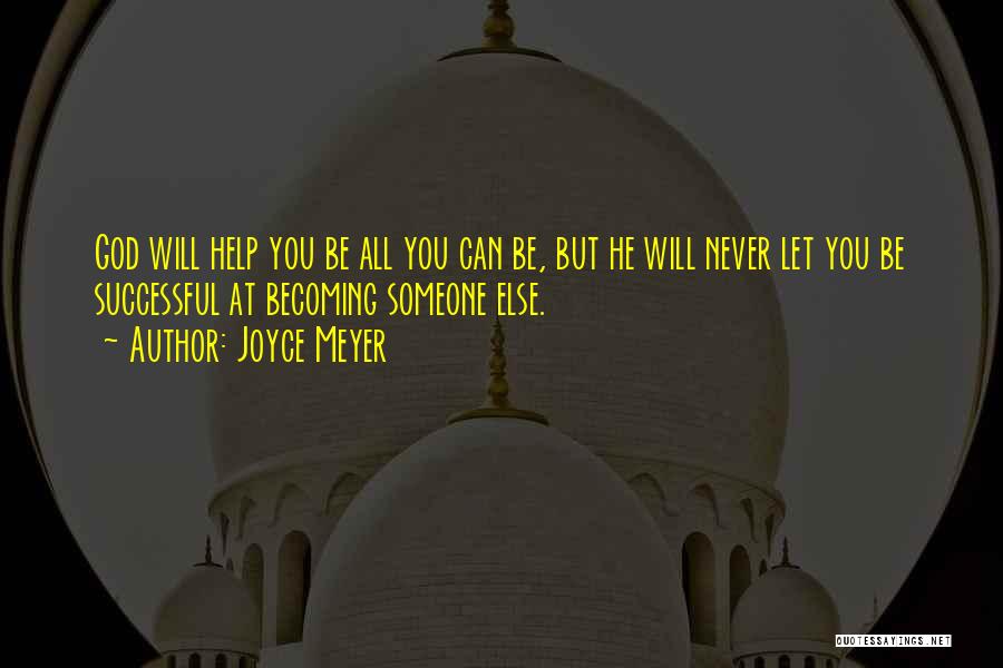 Joyce Meyer Quotes: God Will Help You Be All You Can Be, But He Will Never Let You Be Successful At Becoming Someone