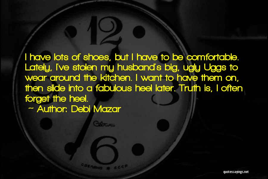 Debi Mazar Quotes: I Have Lots Of Shoes, But I Have To Be Comfortable. Lately, I've Stolen My Husband's Big, Ugly Uggs To