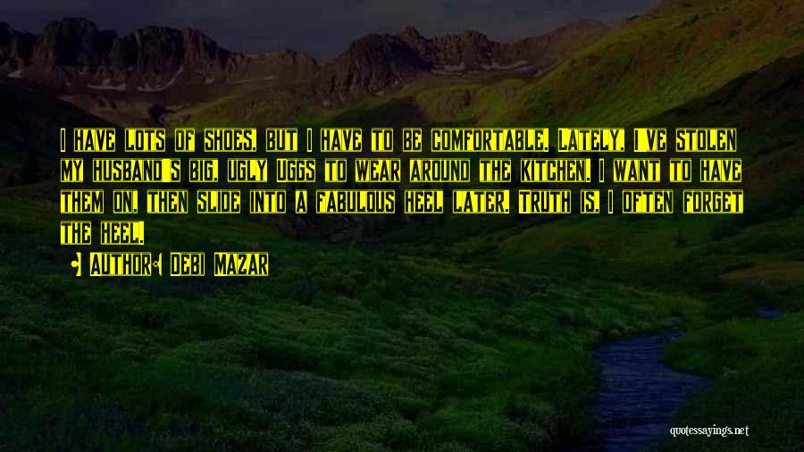 Debi Mazar Quotes: I Have Lots Of Shoes, But I Have To Be Comfortable. Lately, I've Stolen My Husband's Big, Ugly Uggs To