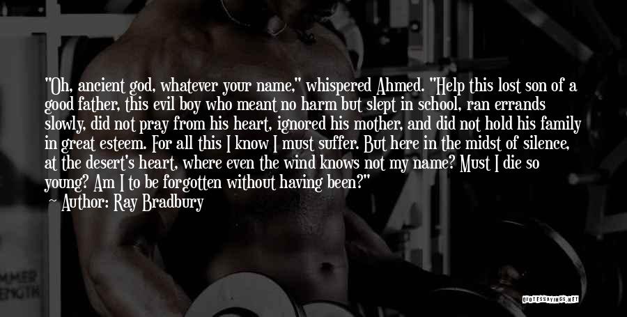 Ray Bradbury Quotes: Oh, Ancient God, Whatever Your Name, Whispered Ahmed. Help This Lost Son Of A Good Father, This Evil Boy Who