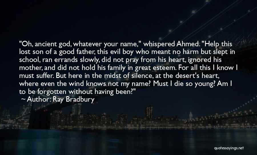 Ray Bradbury Quotes: Oh, Ancient God, Whatever Your Name, Whispered Ahmed. Help This Lost Son Of A Good Father, This Evil Boy Who