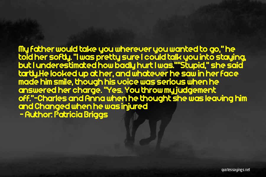 Patricia Briggs Quotes: My Father Would Take You Wherever You Wanted To Go, He Told Her Softly. I Was Pretty Sure I Could